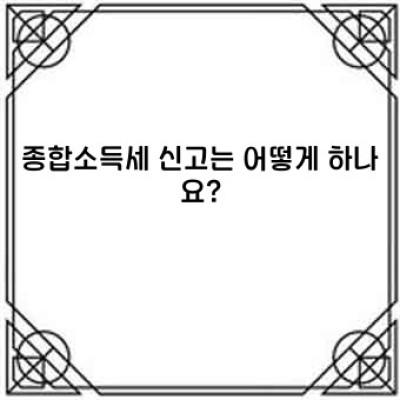 종합소득세 완벽 가이드: 쉽고 빠르게 이해하는 모든 것