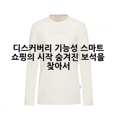 디스커버리 기능성: 스마트 쇼핑의 시작, 숨겨진 보석을 찾아서 🔍