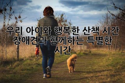 우리 아이와 행복한 산책 시간: 장애견과 함께하는 특별한 시간