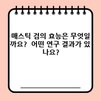 매스틱 검: 효능, 부작용, 그리고 선택 가이드