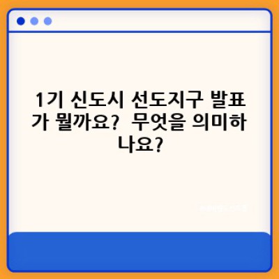 1기 신도시 선도지구 발표: 핵심 정보와 미래 전망 총정리