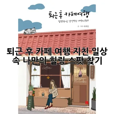 퇴근 후 카페 여행: 지친 일상 속 나만의 힐링 스팟 찾기 ☕✨