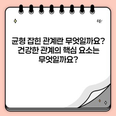 관계의 균형 유지하기: 건강한 관계를 위한 실질적 가이드