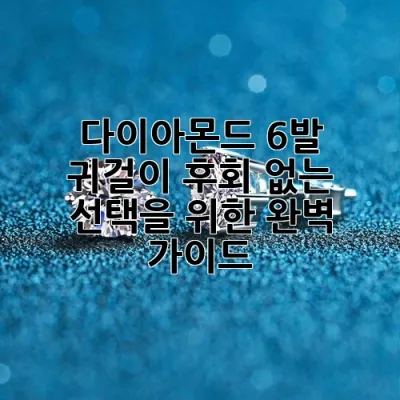 다이아몬드 6발 귀걸이, 후회 없는 선택을 위한 완벽 가이드 💎