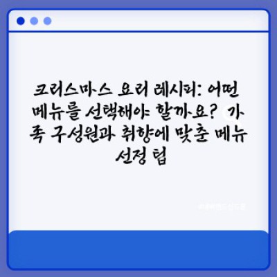 크리스마스 요리 레시피 요약정보 우선 확인: 잊지 못할 크리스마스 만찬을 위한 완벽 가이드