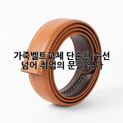 가죽벨트교체, 단순한 수선 넘어 취업의 문을 열다