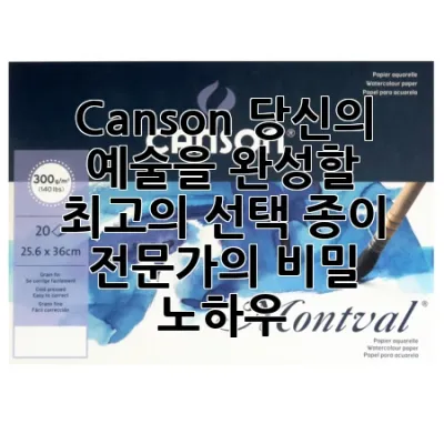 Canson, 당신의 예술을 완성할 최고의 선택! 종이 전문가의 비밀 노하우!