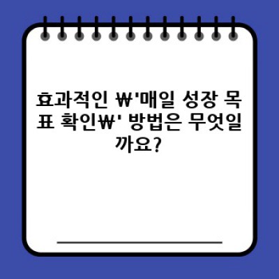매일 성장 목표 확인: 나만의 성장 로드맵을 만드는 방법