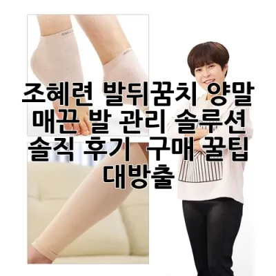 조혜련 발뒤꿈치 양말: 매끈 발 관리 솔루션, 솔직 후기 & 구매 꿀팁 대방출!